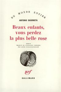 Beaux enfants, vous perdez la plus belle rose - Skarmeta Antonio - Guille-Bataillon Laure