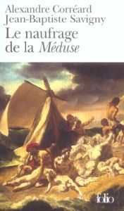 Le naufrage de la Méduse. Relation du naufrage de la frégate la Méduse - Corréard Alexandre - Savigny Jean-Baptiste