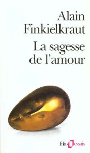 La Sagesse de l'amour - Finkielkraut Alain