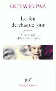 Le Feu de chaque jour. (précédé de) Mise au net (et) D'un mot à l'autre - Paz Octavio