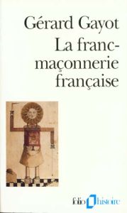 La franc-maçonnerie française. Textes et pratiques, XVIIIe-XIXe siècles - Gayot Gérard