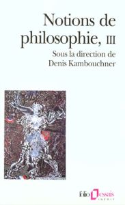 Notions de philosophie. Tome 3 - Kambouchner Denis