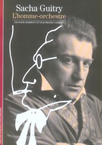 Sacha Guitry. L'homme-orchestre - Barrot Olivier - Chirat Raymond