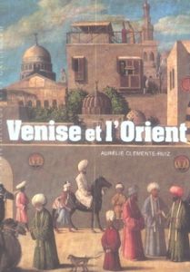 Venise et l'Orient - Clemente-Ruiz Aurélie