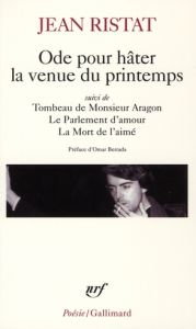 Ode pour hâter la venue du printemps. Suivi de Tombeau de Monsieur Aragon %3B Le Parlement d'amour %3B L - Ristat Jean - Berrada Omar