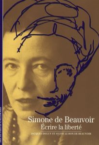 Simone de Beauvoir. Ecrire la liberté - Deguy Jacques - Le Bon de Beauvoir Sylvie
