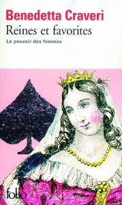 Reines et favorites. Le pouvoir des femmes - Craveri Benedetta - Deschamps-Pria Eliane