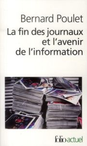 La fin des journaux et l'avenir de l'information. Edition revue et augmentée - Poulet Bernard