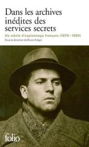 Dans les archives inédites des services secrets. Un siècle d'histoire et d'espionnage français (1870 - Fuligni Bruno - Bailly Jean-Paul