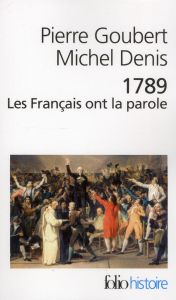 1789 Les Français ont la parole. Cahiers de doléances des Etats généraux - Goubert Pierre - Denis Michel