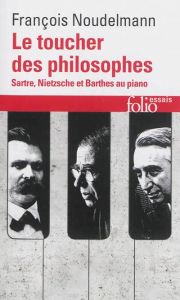 Le toucher des philosophes. Sartre, Nietzsche et Barthes au piano - Noudelmann François