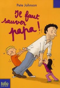 Il faut sauver papa ! - Johnson Pete - Fussien Bernard