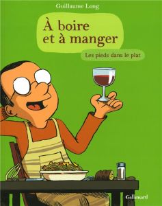 A boire et à manger Tome 2 : Les pieds dans le plat - Long Guillaume