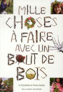 Mille choses à faire avec un bout de bois - Schofield Jo - Danks Fiona - Zierski Marie-Paule