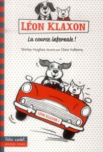 Léon Klaxon Tome 1 : La course infernale ! - Hughes Shirley - Vulliamy Clara - Chaunac Karine