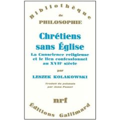 CHRETIENS SANS EGLISE. La conscience religieuse et le lien confessionnel au XVIIème siècle - Kolakowski Leszek