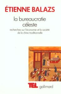 La bureaucratie céleste. Recherches sur l'économie et la société de la Chine traditionnelle - Balazs Etienne