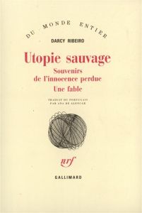 Utopie sauvage (Souvenirs de l'innocence perdue, une fable) - Ribeiro Darcy