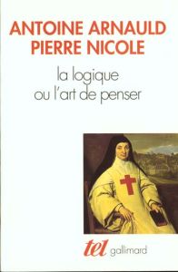 La logique ou L'art de penser - Arnauld Antoine - Nicole Pierre