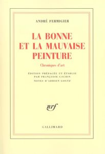 La bonne et la mauvaise peinture. Chroniques d'art - Fermigier André