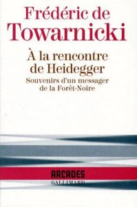 A la rencontre de Heidegger. Souvenirs d'un messager de la Forêt-Noire - Towarnicki Frédéric de