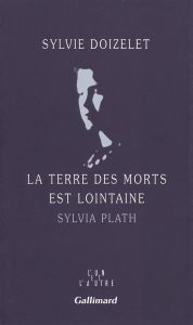 La terre des morts est lointaine. Sylvia Plath - Doizelet Sylvie