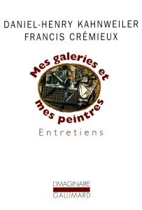 MES GALERIES ET MES PEINTRES. Entretiens - Crémieux Francis - Kahnweiler Daniel-Henry