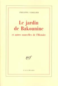 Le jardin de Bakounine et autres nouvelles de l'Histoire - Videlier Philippe