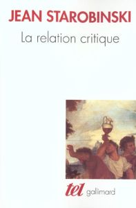 La relation critique - Starobinski Jean