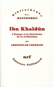 Ibn Khaldûn. L'homme et le théoricien de la civilisation - Cheddadi Abdesselam