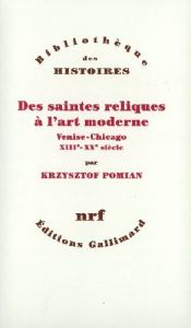 Des saintes reliques à l'art moderne. Venise-Chicago (XIIIe-XXe siècle) - Pomian Krzysztof