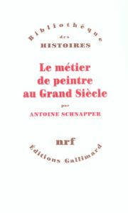 Le métier de peintre au Grand siècle - Schnapper Antoine