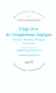 L'âge d'or de l'empirisme logique. Vienne-Berlin-Prague 1929-1936 Textes de philosophie des sciences - Bonnet Christian - Wagner Pierre