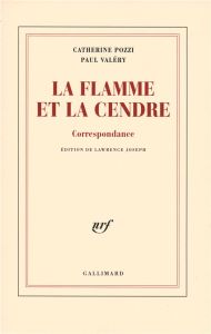 La flamme et la cendre. Correspondance - Valéry Paul - Pozzi Catherine - Joseph Lawrence