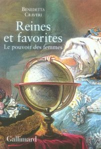 Reines et favorites. Le pouvoir des femmes - Craveri Benedetta