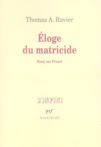 Eloge du matricide. Essai sur Proust - Ravier Thomas-A