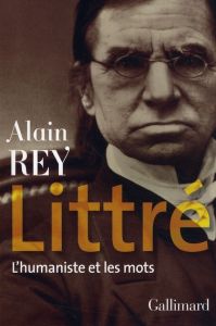 Littré. L'humaniste et les mots - Rey Alain