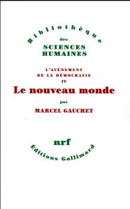 L'avènement de la démocratie. Tome 4, Le nouveau monde - Gauchet Marcel