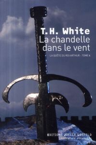 La quête du roi Arthur Tome 4 : La chandelle dans le vent - White Théodore H. - Lebailly Hugues - Lebailly Mon