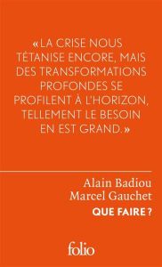 Que faire ? Dialogue sur le communisme, le capitalisme et l'avenir de la démocratie - Badiou Alain - Gauchet Marcel - Duru Martin - Legr