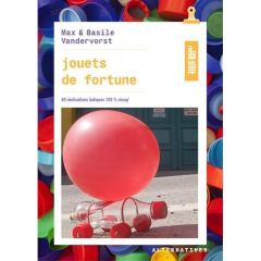 Jouets de fortune. 40 réalisations ludiques 100% récup' - Vandervorst Max - Vandervorst Basile