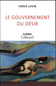 Le gouvernement du désir - Juvin Hervé