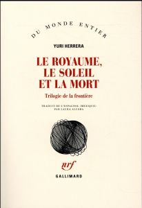 Le royaume, le soleil et la mort. Trilogie de la frontière - Herrera Yuri - Alcoba Laura