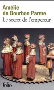 Le secret de l'empereur - Bourbon Parme Amélie de