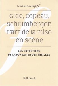 Gide, Copeau, Schlumberger. L'art de la mise en scène. Les entretiens de la fondation des treilles - Kopp Robert - Schnyder Peter