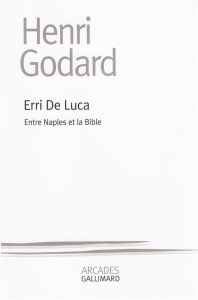 Erri de Luca. Entre Naples et la Bible - Godard Henri