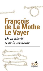 De la liberté et de la servitude - La Mothe Le Vayer François de - Leforestier Lionel