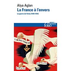La France à l'envers. La guerre de Vichy (1940-1945) - Aglan Alya