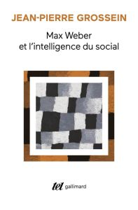 Max Weber et l'intelligence du social. Prolégomènes - Grossein Jean-Pierre