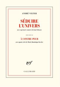 Séduire l'univers. Précédé de A contre-peur - Velter André - Schwarz Jean - Kessler Marie-Domini